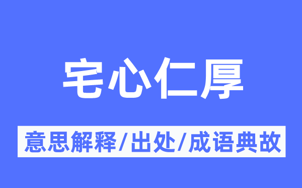 宅心仁厚的意思解释,宅心仁厚的出处及成语典故