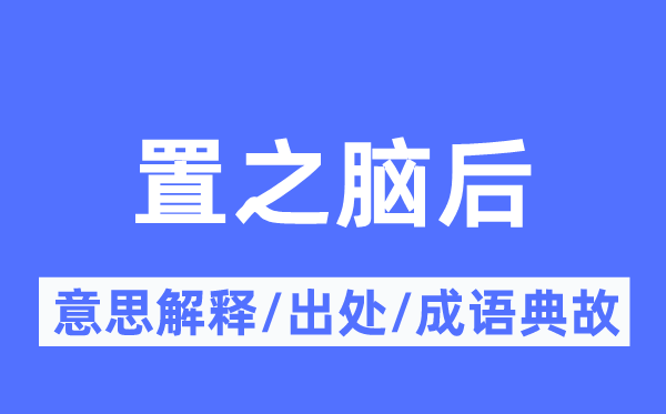 置之脑后的意思解释,置之脑后的出处及成语典故