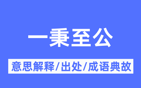 一秉至公的意思解释,一秉至公的出处及成语典故