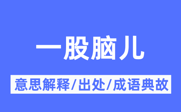 一股脑儿的意思解释,一股脑儿的出处及成语典故