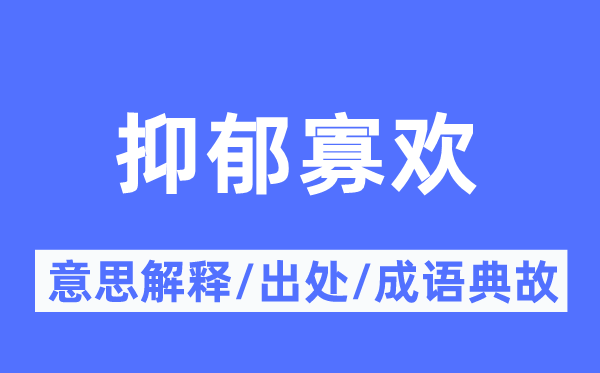 抑郁寡欢的意思解释,抑郁寡欢的出处及成语典故