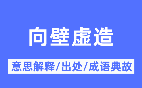 向壁虚造的意思解释,向壁虚造的出处及成语典故