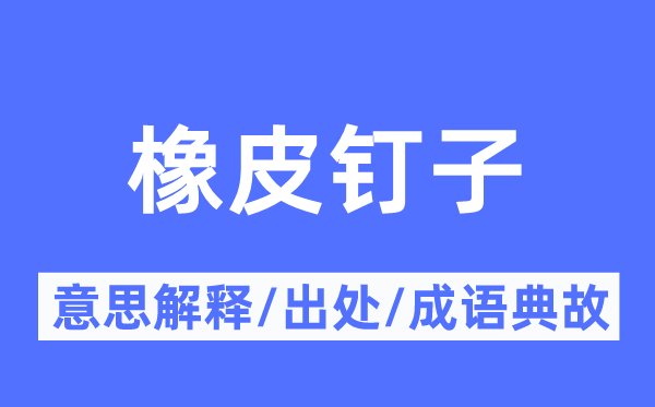 橡皮钉子的意思解释,橡皮钉子的出处及成语典故