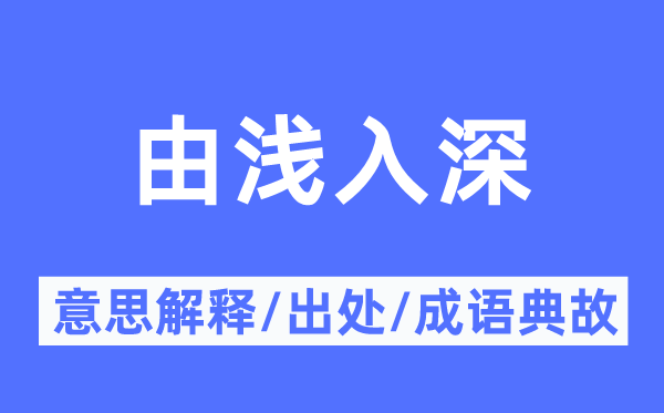 由浅入深的意思解释,由浅入深的出处及成语典故