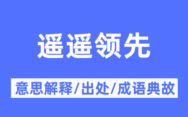 遥遥领先的意思解释,遥遥领先的出处及成语典故