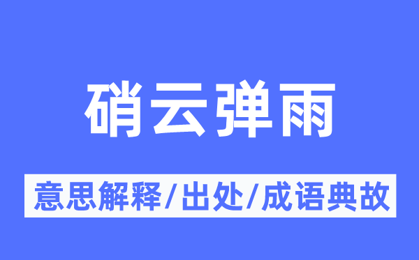 硝云弹雨的意思解释,硝云弹雨的出处及成语典故