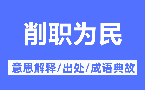 削职为民的意思解释,削职为民的出处及成语典故