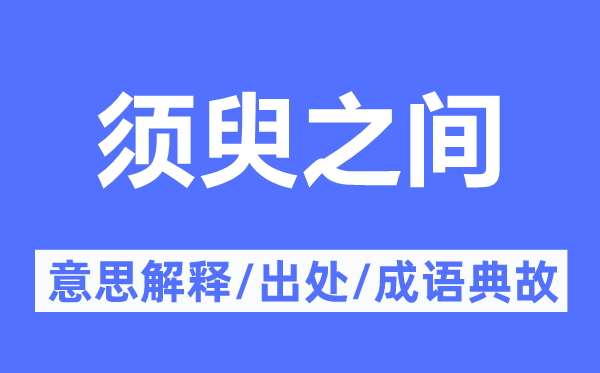 须臾之间的意思解释,须臾之间的出处及成语典故