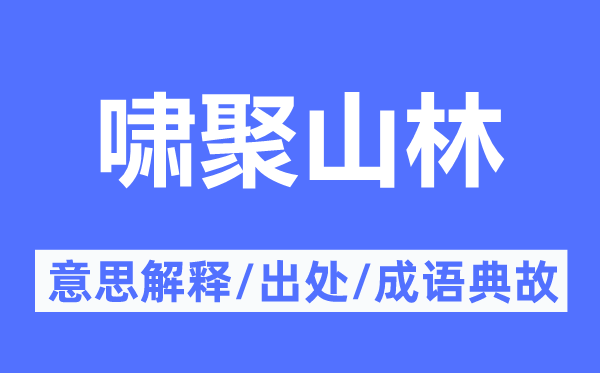 啸聚山林的意思解释,啸聚山林的出处及成语典故