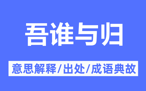 吾谁与归的意思解释,吾谁与归的出处及成语典故