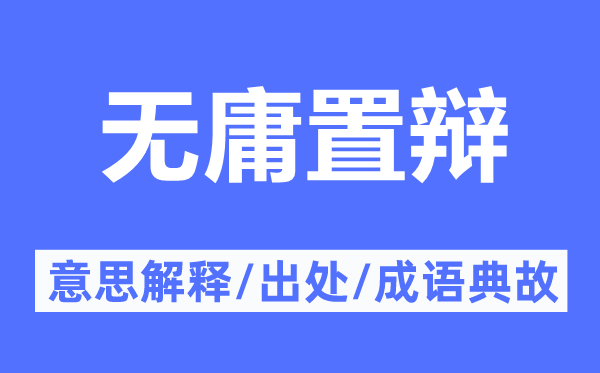 无庸置辩的意思解释,无庸置辩的出处及成语典故