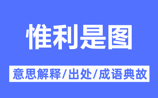 惟利是图的意思解释,惟利是图的出处及成语典故