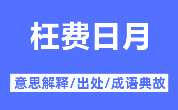 枉费日月的意思解释,枉费日月的出处及成语典故