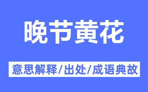 晚节黄花的意思解释,晚节黄花的出处及成语典故