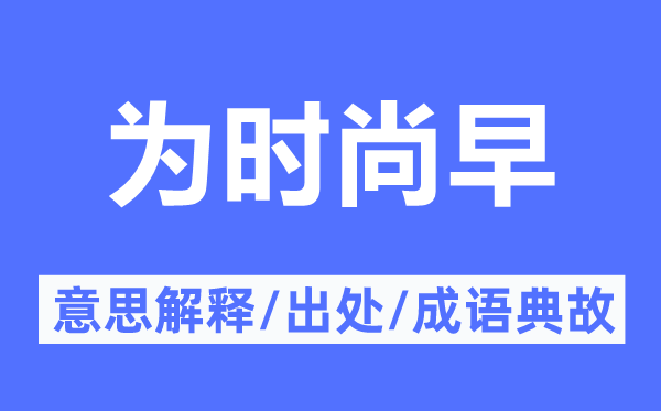 为时尚早的意思解释,为时尚早的出处及成语典故