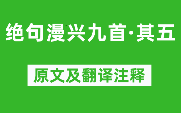 杜甫《绝句漫兴九首·其五》原文及翻译注释,诗意解释