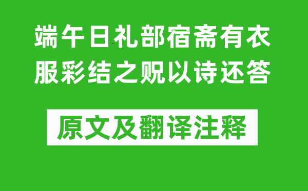 权德舆《端午日礼部宿斋有衣服彩结之贶以诗还答》原文及翻译注释,诗意解释