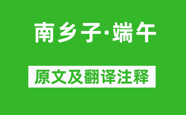 李之仪《南乡子·端午》原文及翻译注释,诗意解释