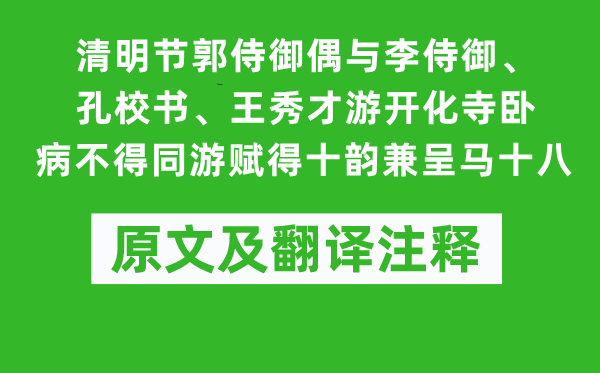 崔元翰《清明节郭侍御偶与李侍御、孔校书、王秀才游开化寺卧病不得同游赋得十韵兼呈马十八》原文及翻译注释,诗意解释