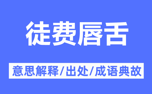 徒费唇舌的意思解释,徒费唇舌的出处及成语典故