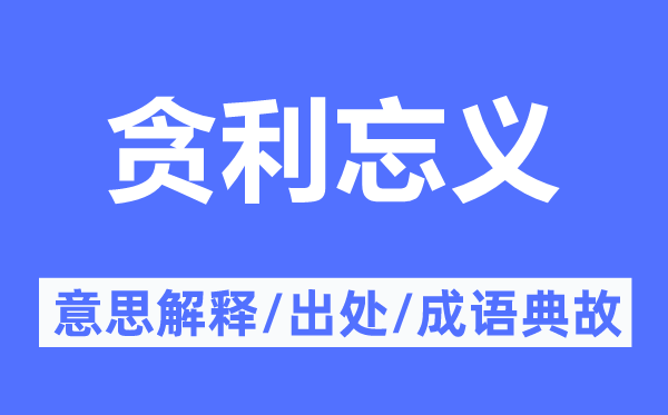 贪利忘义的意思解释,贪利忘义的出处及成语典故