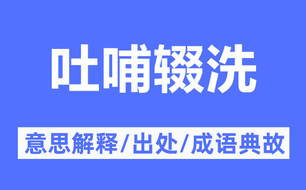 吐哺辍洗的意思解释,吐哺辍洗的出处及成语典故