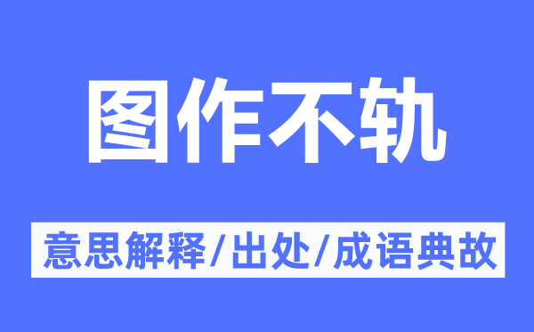 图作不轨的意思解释,图作不轨的出处及成语典故