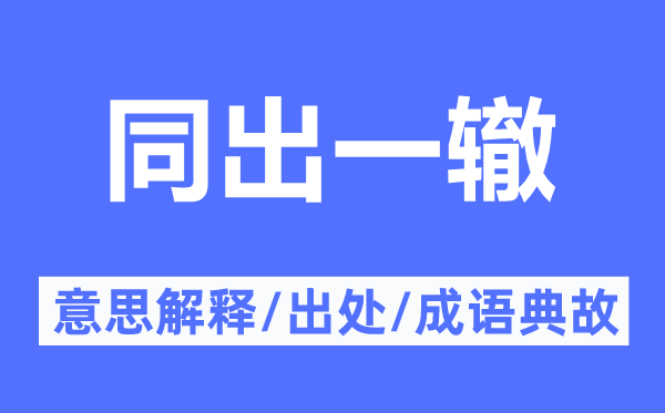 同出一辙的意思解释,同出一辙的出处及成语典故