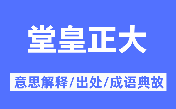 堂皇正大的意思解释,堂皇正大的出处及成语典故