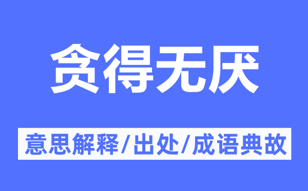 贪得无厌的意思解释,贪得无厌的出处及成语典故