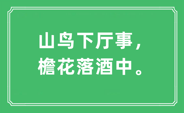 “山鸟下厅事，檐花落酒中。”是什么意思,出处及原文翻译