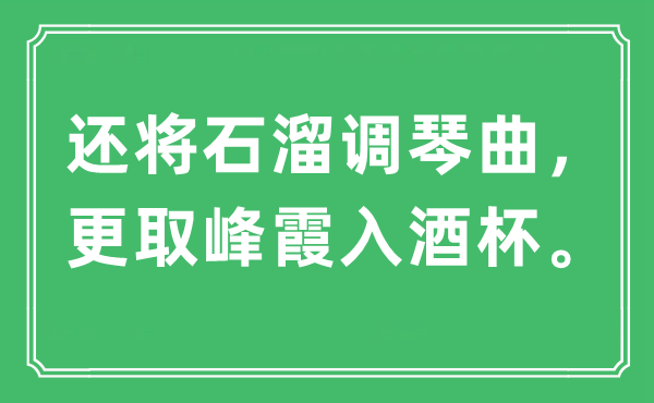 “还将石溜调琴曲，更取峰霞入酒杯”是什么意思,出处及原文翻译