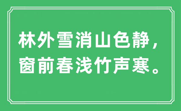 “林外雪消山色静，窗前春浅竹声寒。”是什么意思,出处及原文翻译