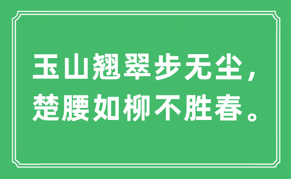 “玉山翘翠步无尘，楚腰如柳不胜春”是什么意思,出处及原文翻译