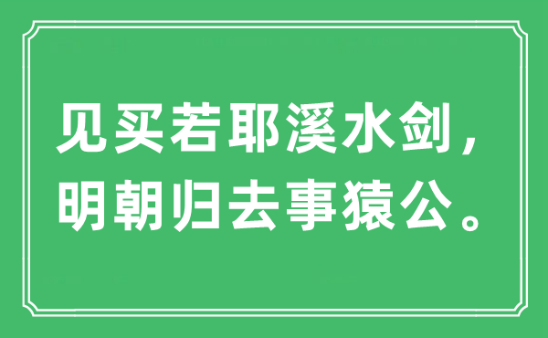 “见买若耶溪水剑，明朝归去事猿公。”是什么意思,出处及原文翻译