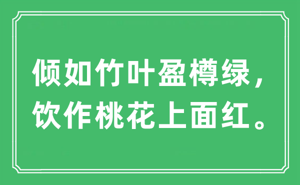 “倾如竹叶盈樽绿，饮作桃花上面红。”是什么意思,出处及原文翻译