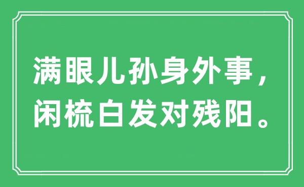 “满眼儿孙身外事，闲梳白发对残阳。”是什么意思,出处及原文翻译