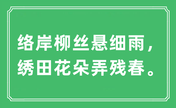 “络岸柳丝悬细雨，绣田花朵弄残春。”是什么意思,出处及原文翻译