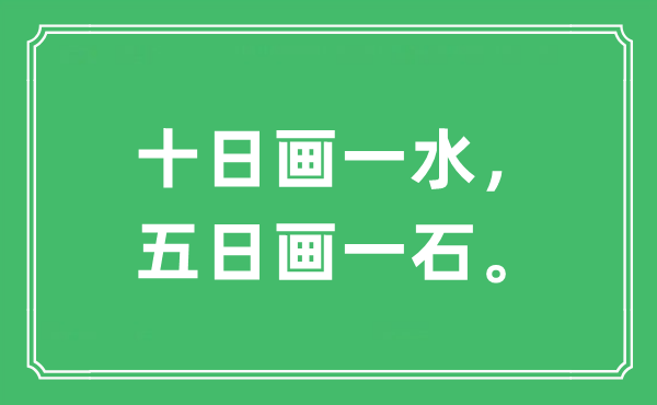 “十日画一水，五日画一石。”是什么意思,出处及原文翻译