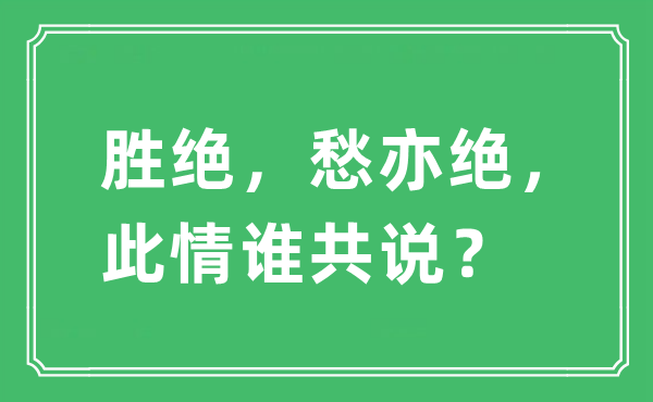 “胜绝，愁亦绝，此情谁共说？”是什么意思,出处及原文翻译