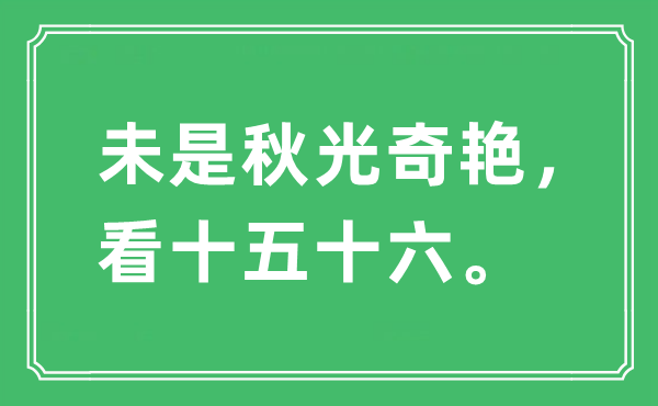 “未是秋光奇艳，看十五十六。”是什么意思,出处及原文翻译