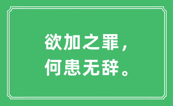 “欲加之罪，何患无辞”是什么意思,出处及原文翻译