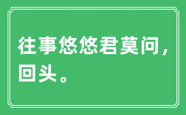 “往事悠悠君莫问，回头。”是什么意思,出处及原文翻译