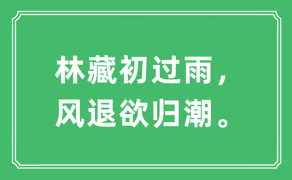 “林藏初过雨，风退欲归潮。”是什么意思,出处及原文翻译