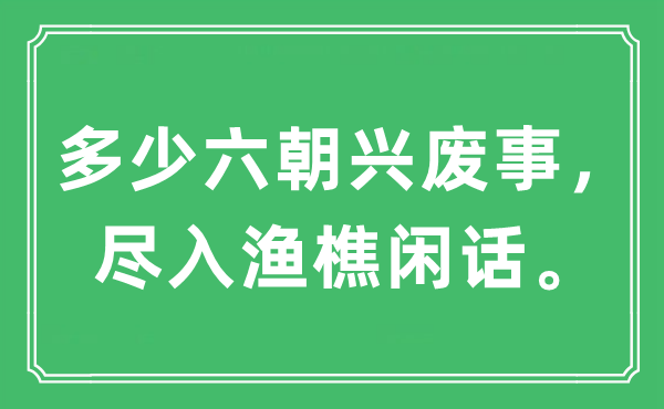 “多少六朝兴废事，尽入渔樵闲话。”是什么意思,出处及原文翻译