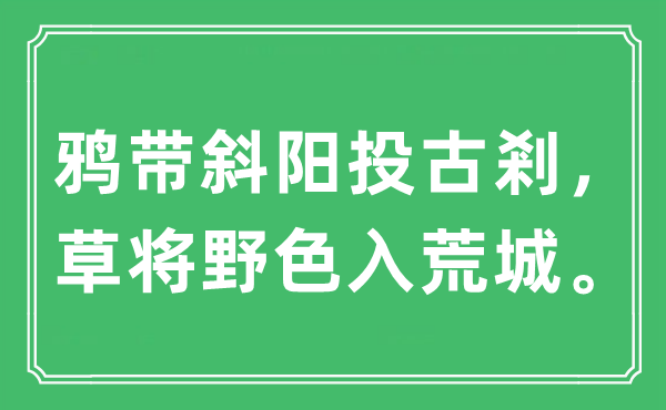 “鸦带斜阳投古剎，草将野色入荒城。”是什么意思,出处及原文翻译