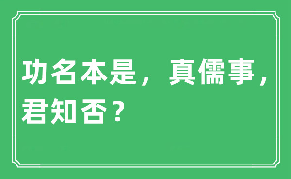 “功名本是，真儒事，君知否？”是什么意思,出处及原文翻译