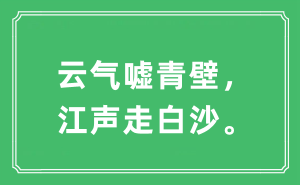 “云气嘘青壁，江声走白沙。”是什么意思,出处及原文翻译