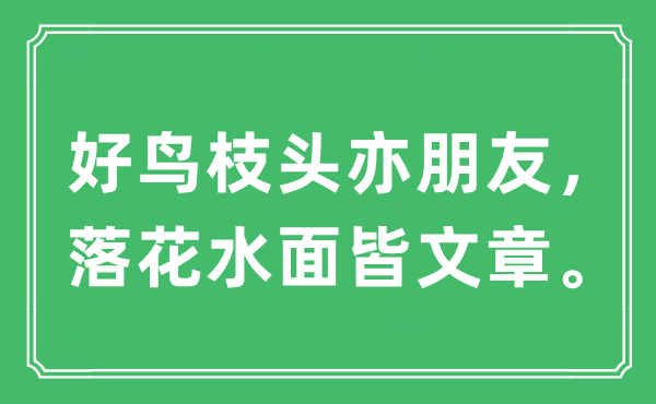 “好鸟枝头亦朋友，落花水面皆文章”是什么意思,出处及原文翻译