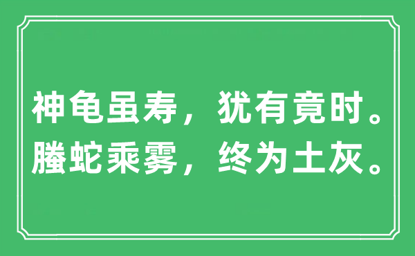 “神龟虽寿，犹有竟时。 螣蛇乘雾，终为土灰。”是什么意思,出处及原文翻译